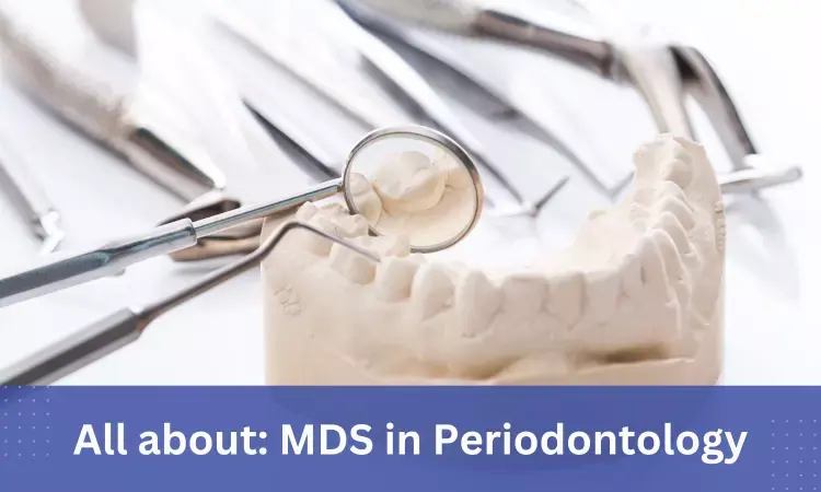 MDS in Periodontology: Admissions, Dental Colleges, Fees, Syllabus, Eligibility criteria details here