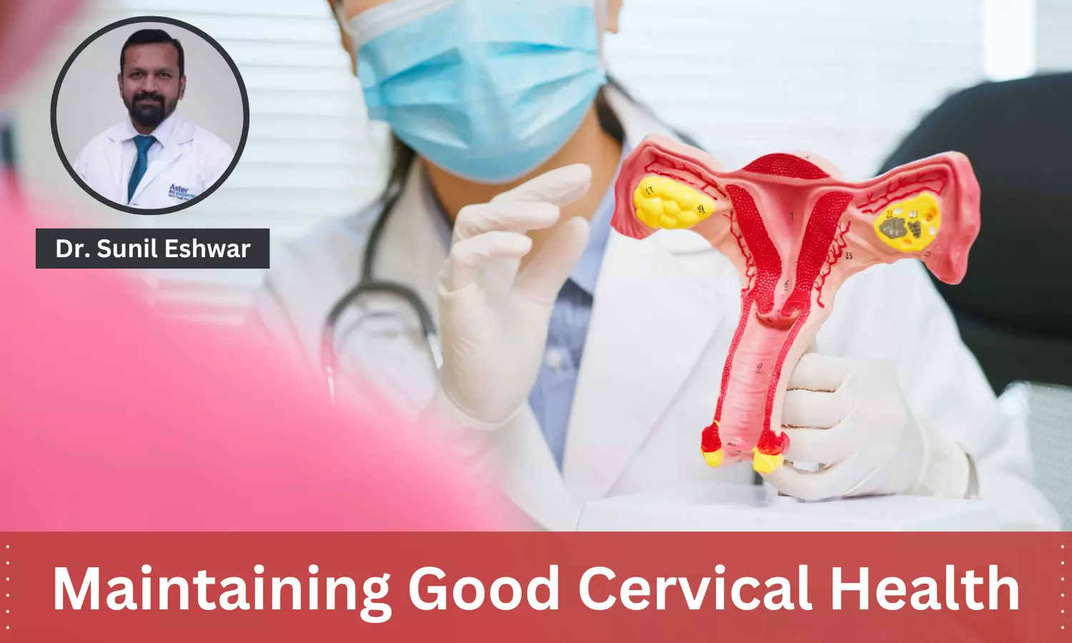Preventing Cervical Cancer: Some Tips On Maintaining Cervical Health- Dr Sunil Eshwar