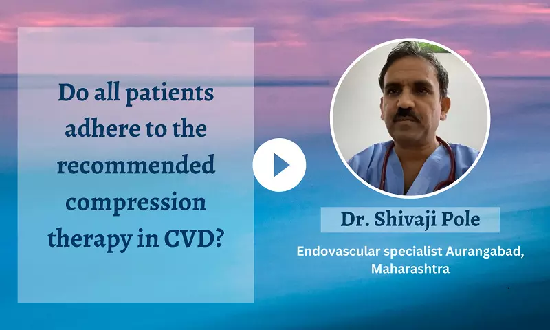 Do all patients adhere to the recommended compression therapy in CVD? - Dr Shivaji Pole