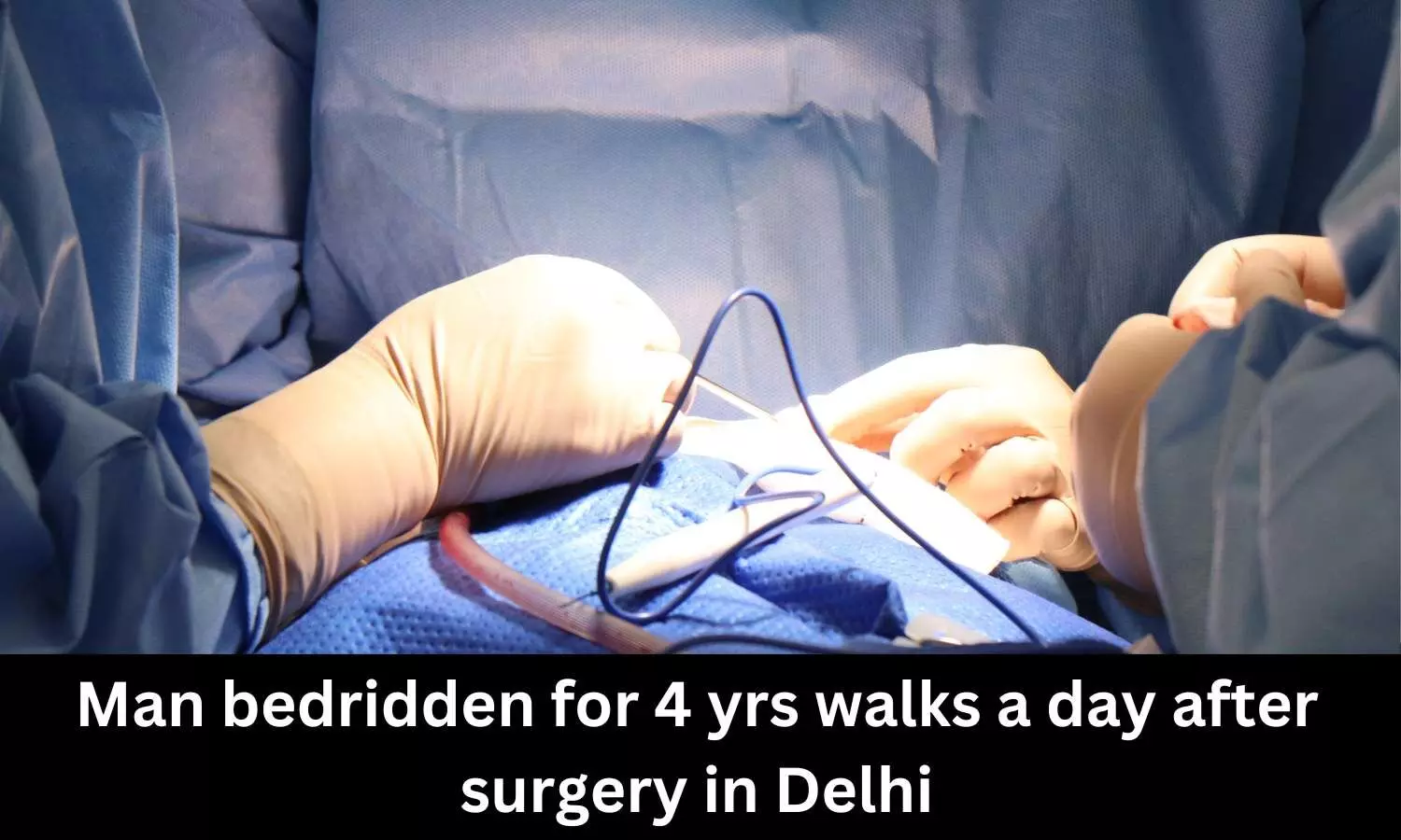 Man bedridden for 4 years walks day after surgery in Delhi