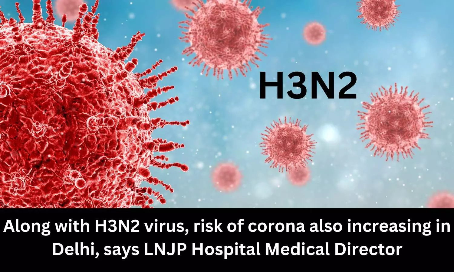 Along with H3N2 virus, risk of corona also increasing in Delhi: LNJP Hospital Medical Director