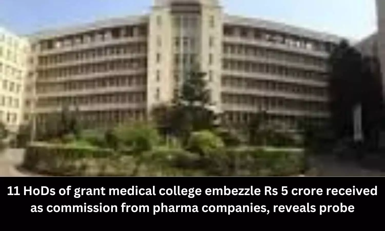 11 HoDs of Grant Medical College misappropriate Rs 5 crore funds over foreign tours, personal use
