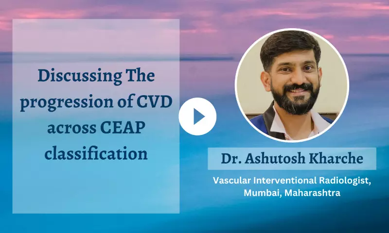 The progression of Chronic Venous Disease (CVD) across CEAP classification - Dr Ashutosh Kharche