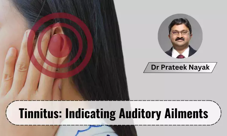 Understanding Tinnitus: One Of The Most Frequent Chronic Health Conditions - Dr Prateek Nayak