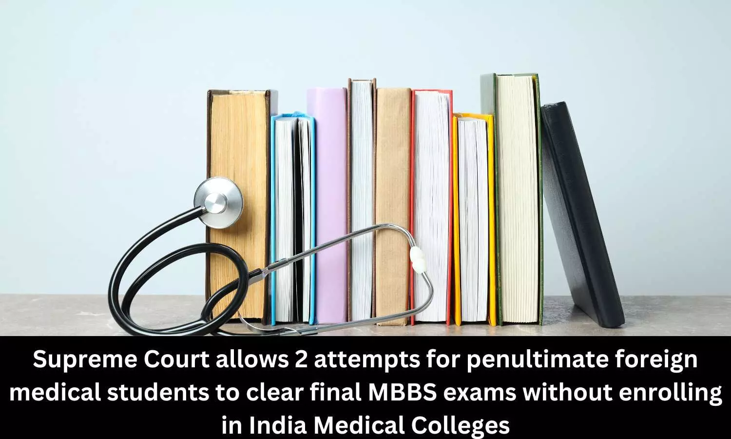 SC allows 2 attempts for penultimate foreign medical students to clear final MBBS exams without enrolling in India medical colleges