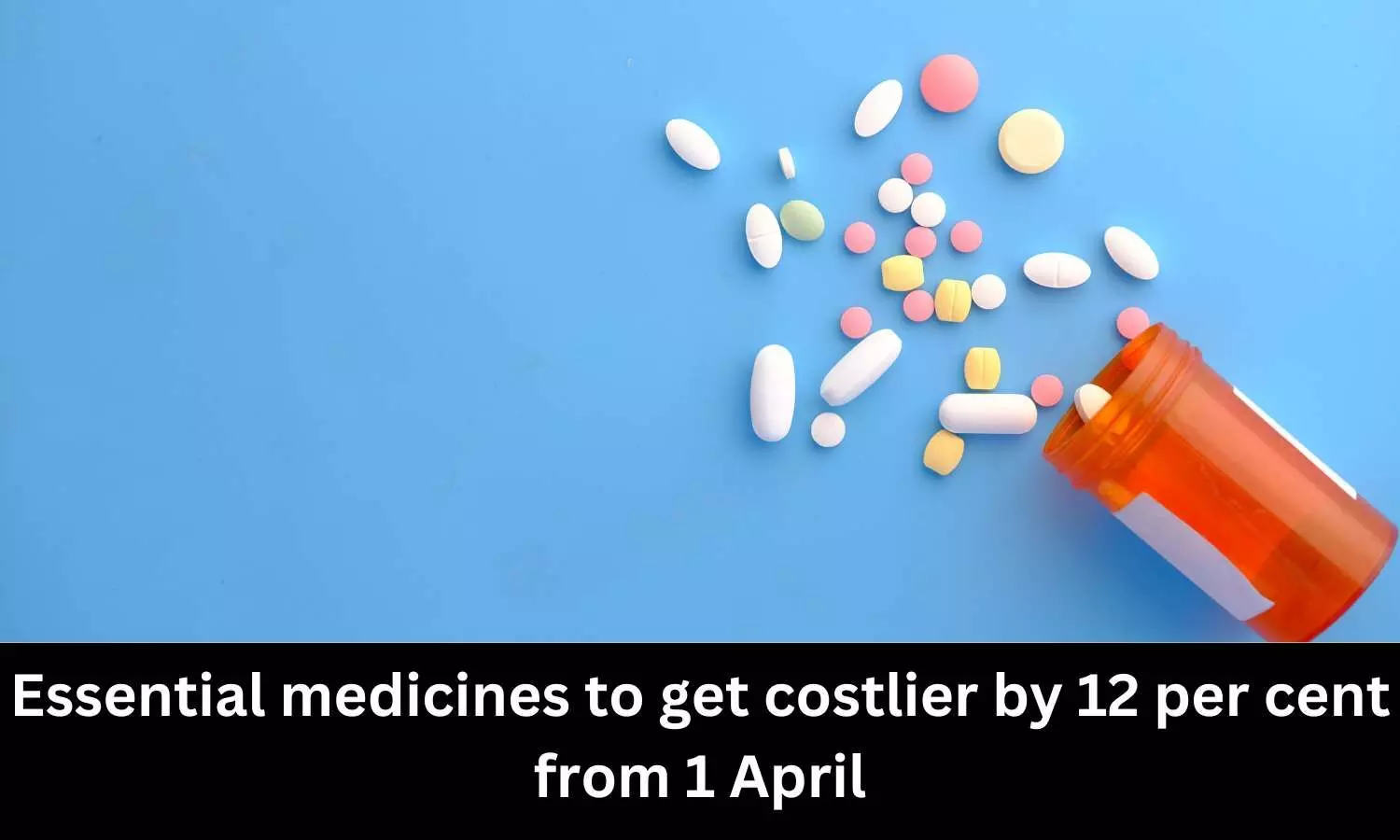 Essential medicines to get costlier by over 12 per cent from 1 April