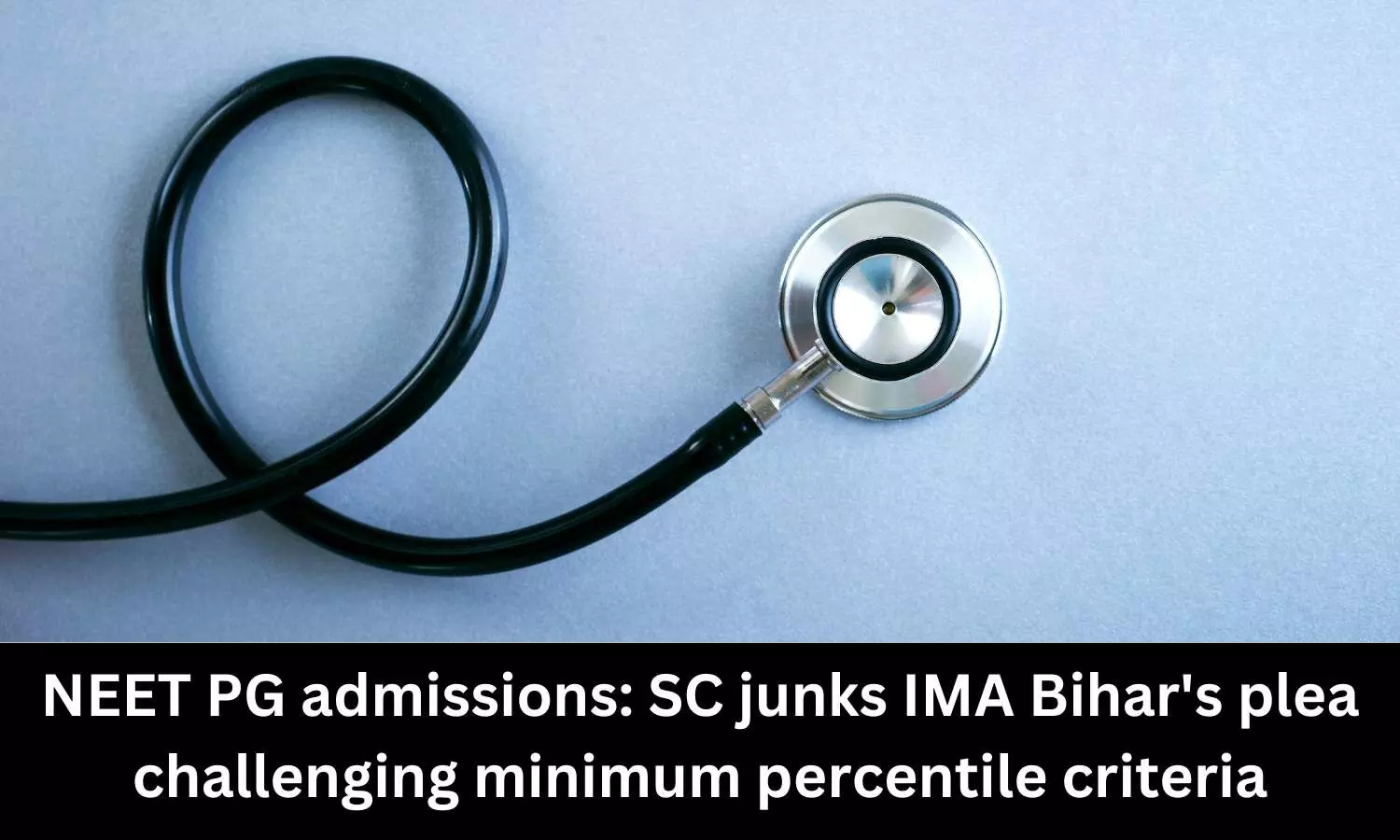 SC dismisses IMA Bihars plea challenging minimum percentile criteria for NEET PG admissions