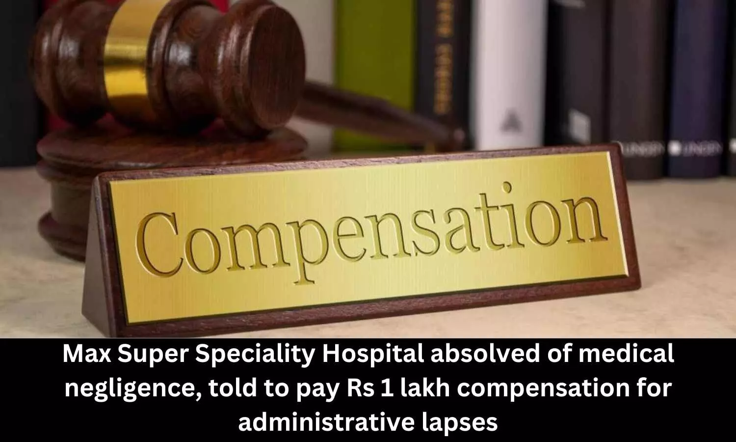 Max Super Speciality Hospital absolved of medical negligence, told to pay Rs 1 lakh compensation for administrative lapses