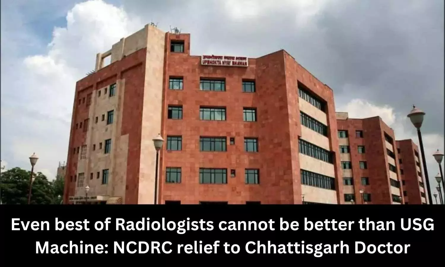 Even best of Radiologists cannot be better than USG Machine: NCDRC relief to Chhattisgarh Doctor