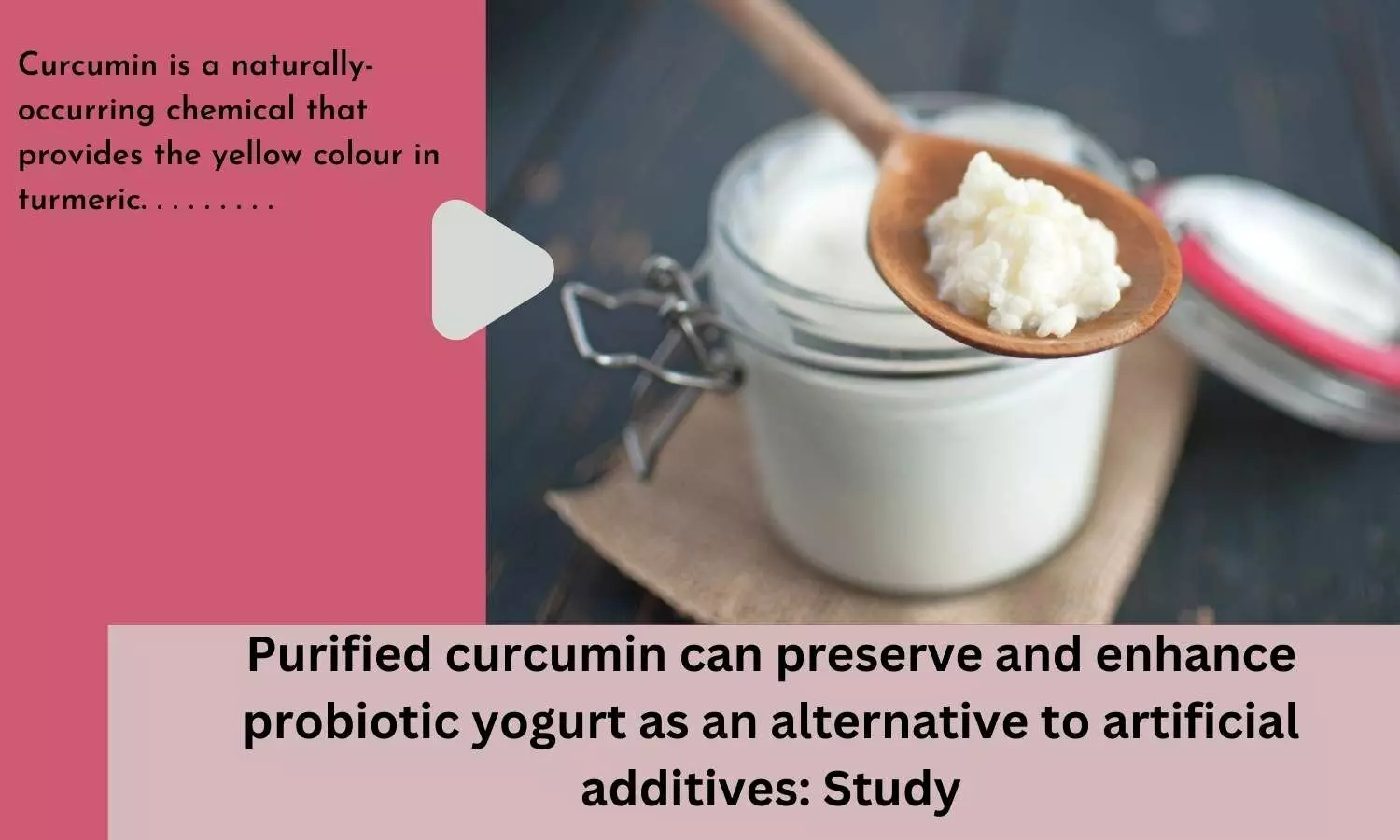 Purified curcumin can preserve and enhance probiotic yogurt as an alternative to artificial additives: Study