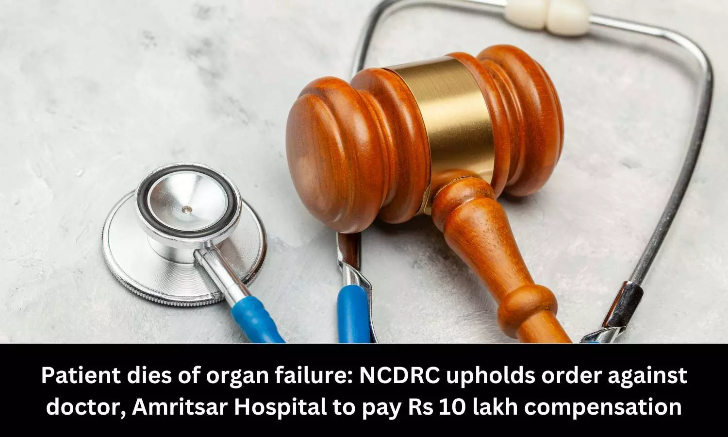 Patient dies of organ failure: NCDRC upholds order against doctor, Amritsar Hospital to pay Rs 10 lakh compensation