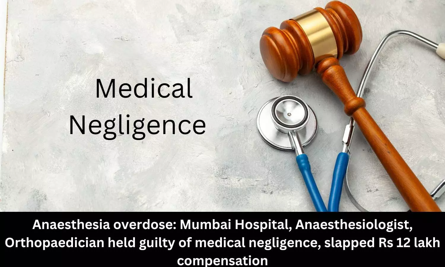 Anaesthesia overdose: Mumbai Hospital, Anaesthesiologist, Orthopaedician held guilty of medical negligence, slapped Rs 12 lakh compensation