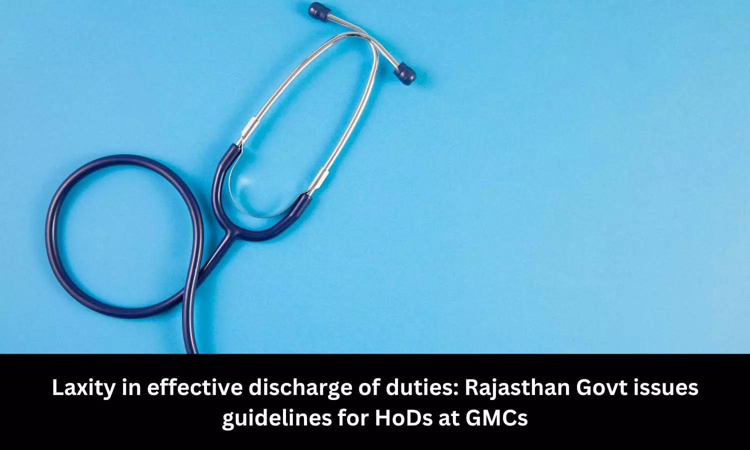 Laxity in effective discharge of duties: Rajasthan Govt issues guidelines for HoDs at GMCs