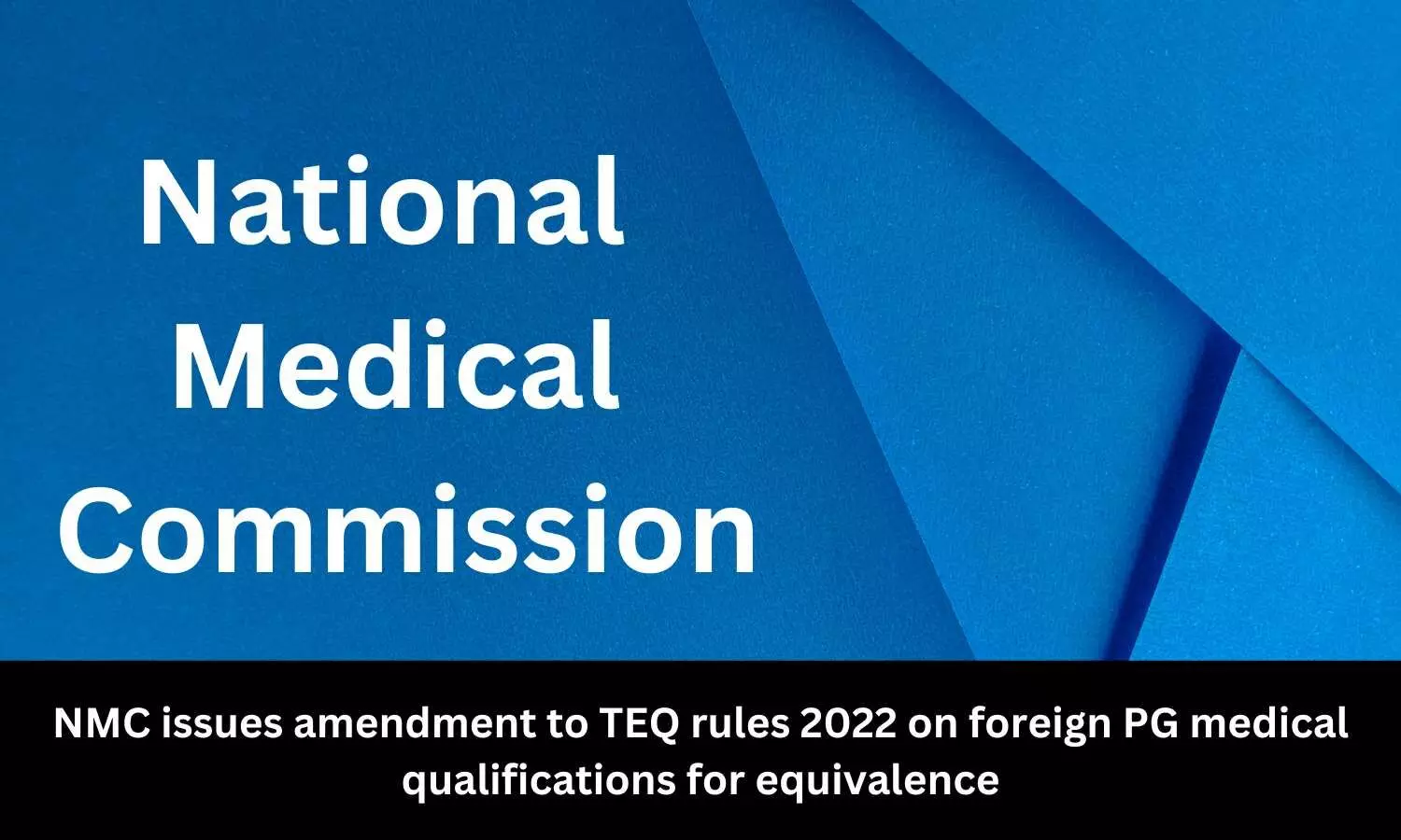 NMC issues amendment to TEQ rules 2022 on foreign PG medical qualifications for equivalence