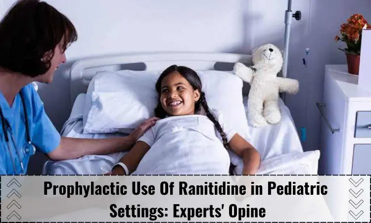 Prophylactic Use Of Ranitidine in Pediatric Settings: Experts Opine