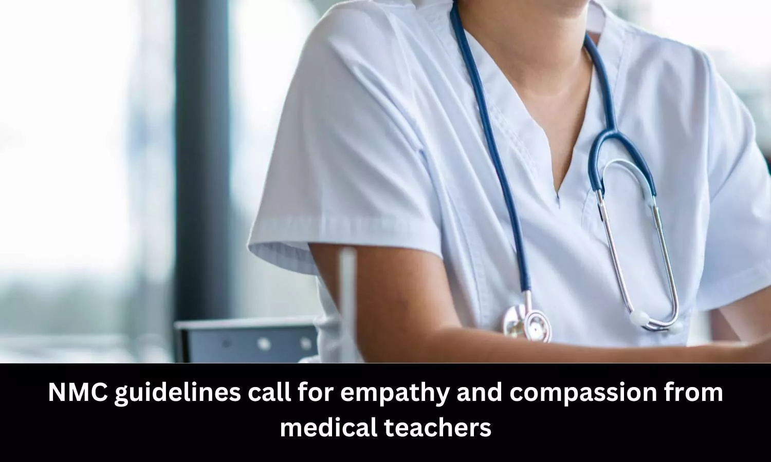 National Medical Commission guidelines call for compassion, empathy from medical teachers