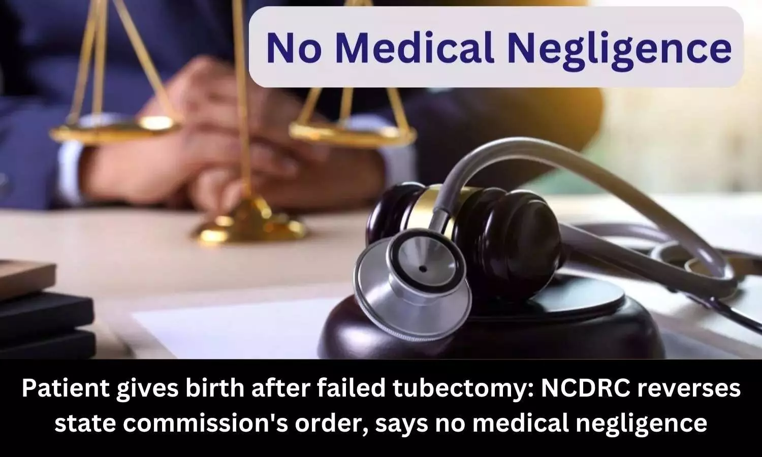 Patient gives birth after failed tubectomy: NCDRC reverses state commissions order, says no medical negligence