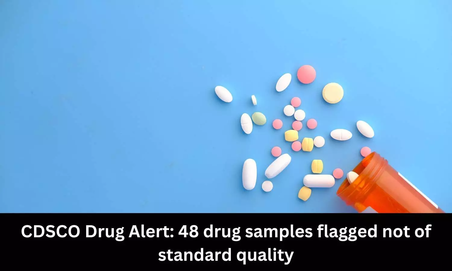 CDSCO Drug Alert: 48 drug samples flagged not of standard quality