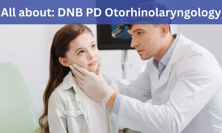 DNB Post Diploma In Otorhinolaryngology: Admissions, medical colleges, fees, eligibility criteria details