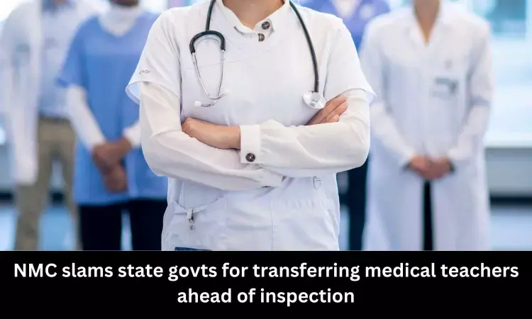 Transfer of faculty to other medical colleges ahead of inspection: NMC slams State Govts