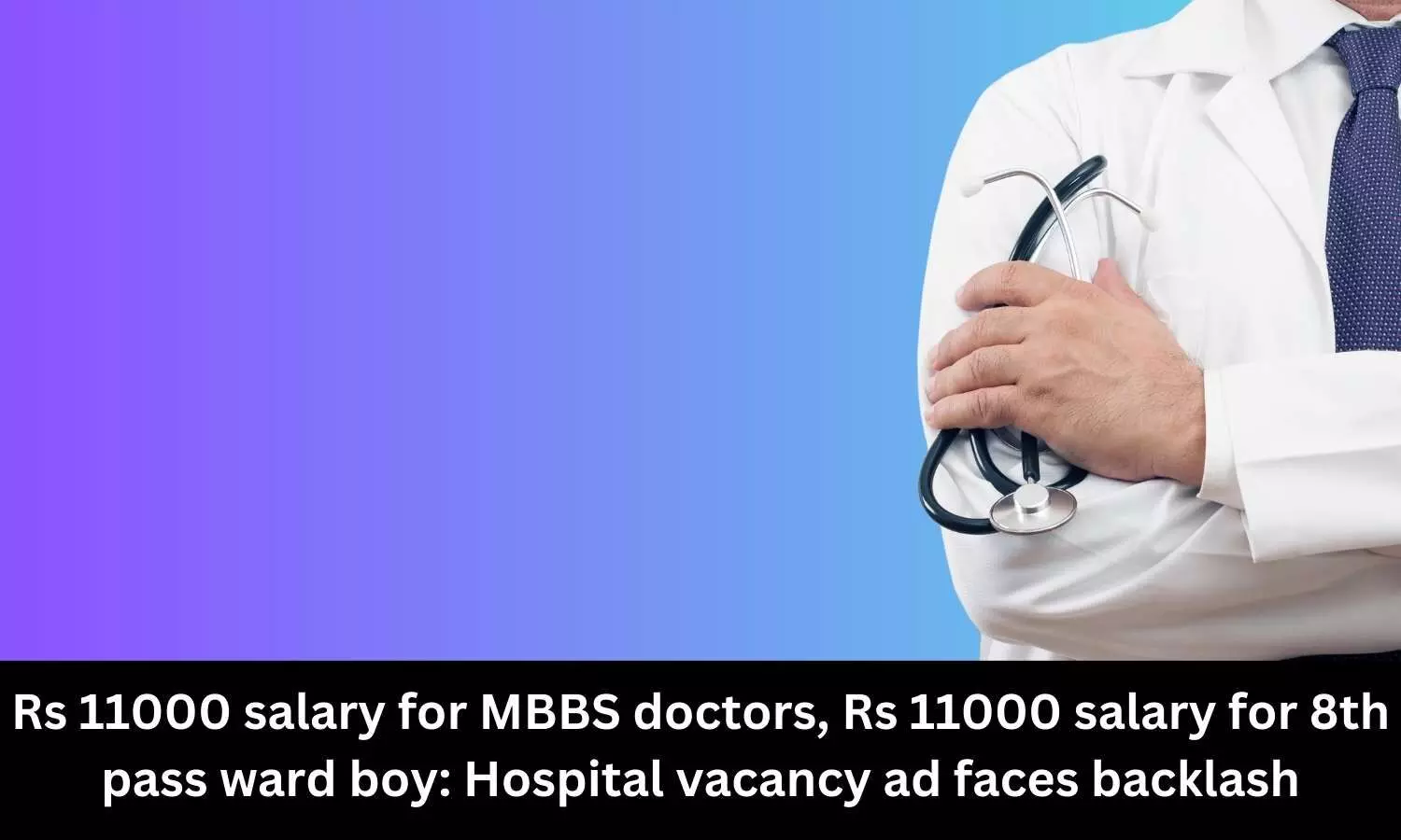 Rs 11000 salary for MBBS doctors, Rs 11000 salary for 8th pass ward boy: Hospital vacancy ad faces backlash