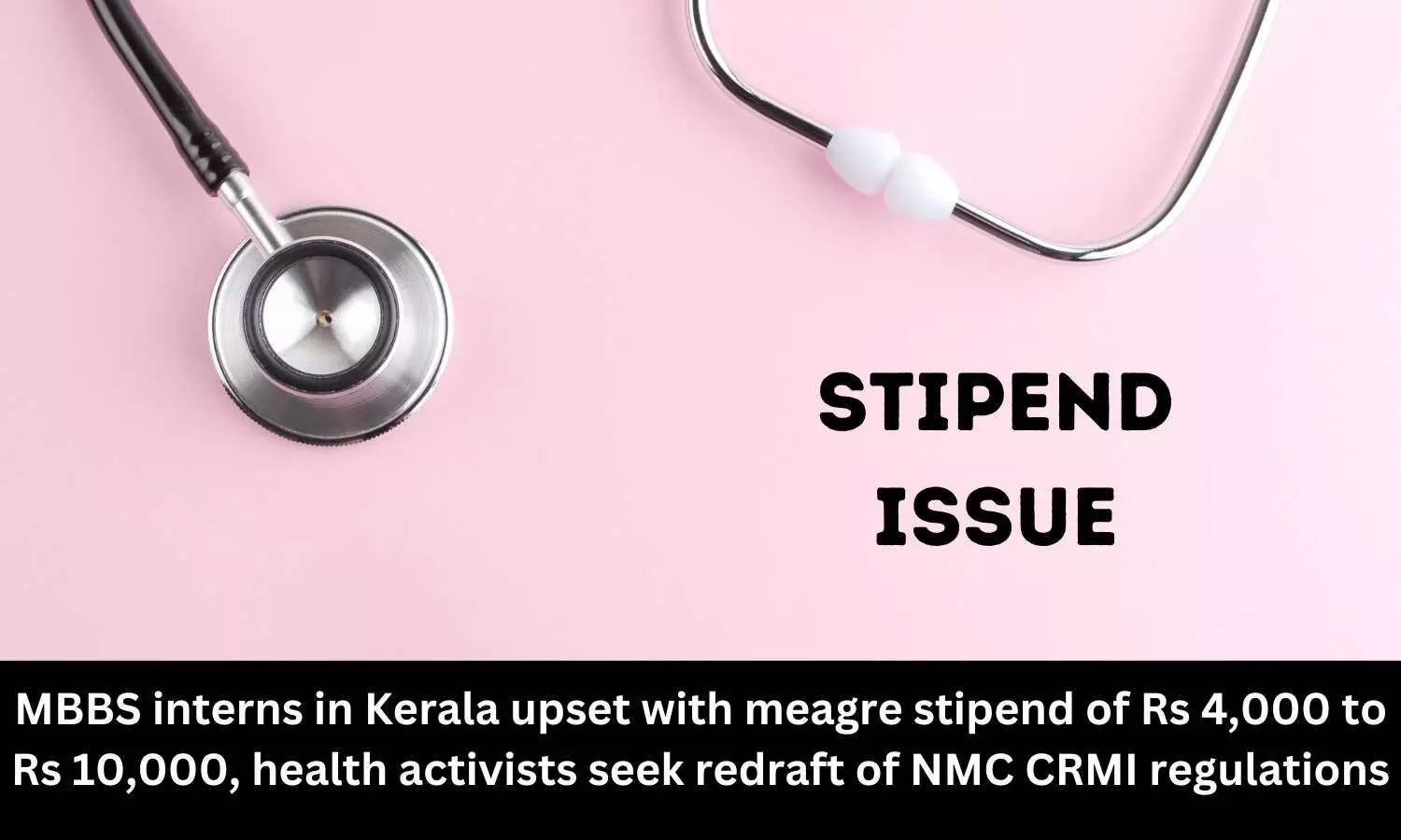 MBBS interns in Kerala upset with meagre stipend of Rs 4,000 to Rs 10,000, health activists seek redraft of NMC CRMI regulations