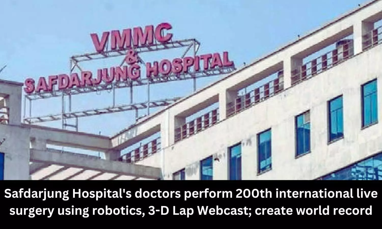 Safdarjung Hospitals doctors perform 200th international live surgery using robotics, 3-D Lap Webcast; create world record