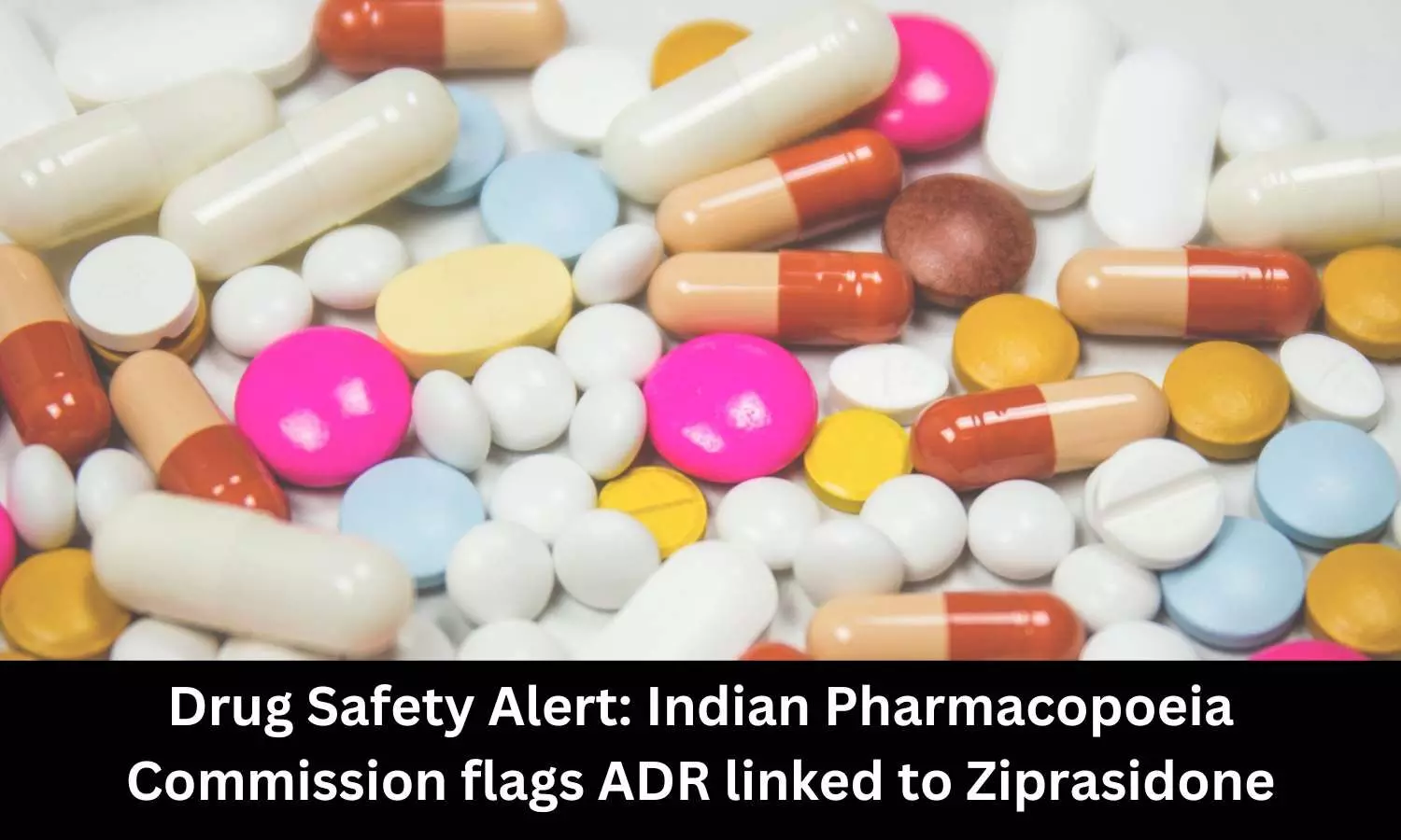 Ziprasidone may lead to Drug Reaction with Eosinophilia and Systemic Symptoms, reveals IPC drug safety alert