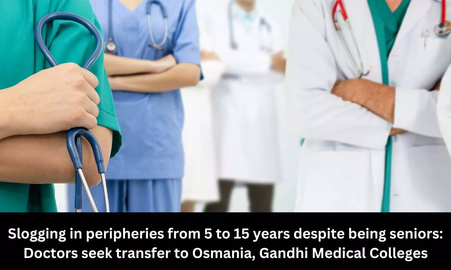 Slogging in peripheries from 5 to 15 years despite being seniors: Doctors seek transfer to Osmania, Gandhi Medical Colleges