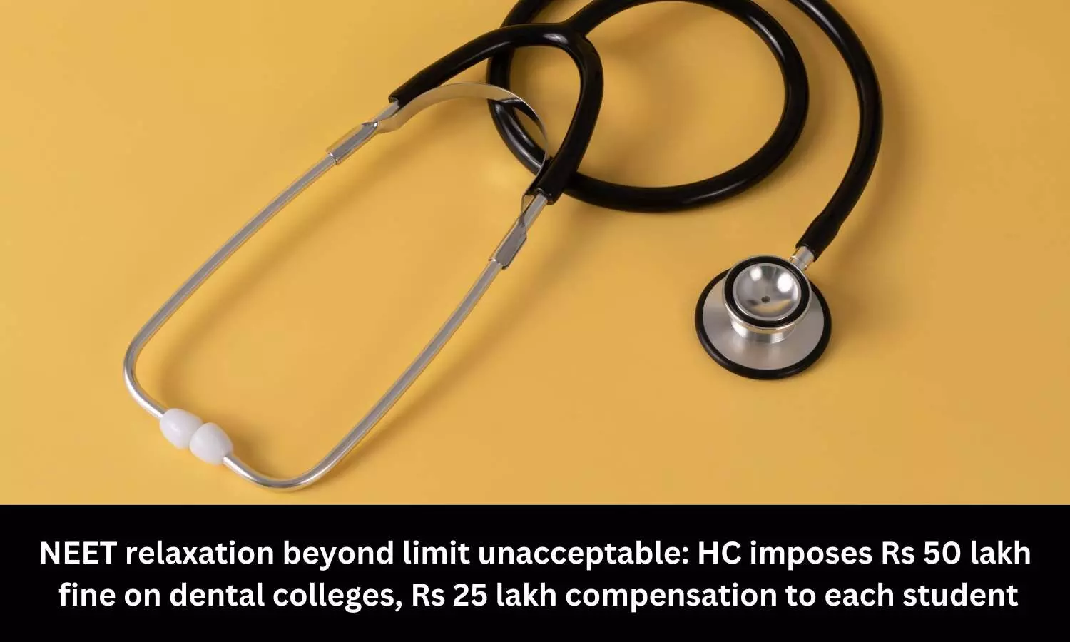 NEET relaxation beyond limit unacceptable: HC imposes Rs 50 lakh fine on dental colleges, Rs 25 lakh compensation to each student