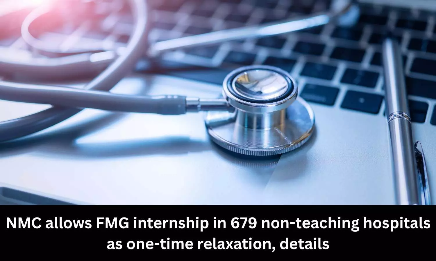 One-time relaxation to FMGs: NMC allows internship in 679 non-teaching hospitals