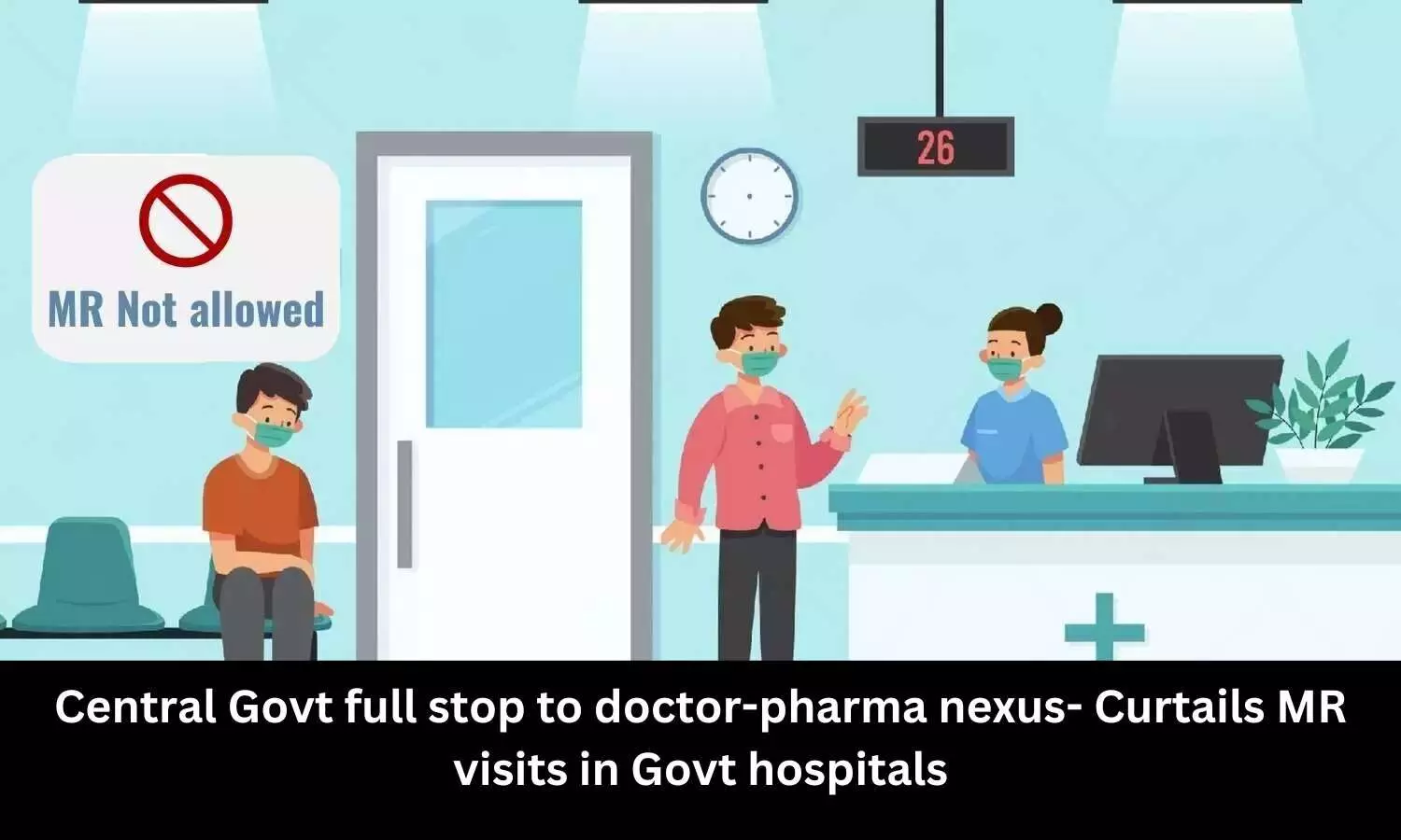 Centre full stop to doctor-pharma nexus- Curtails MR visits in Govt hospitals