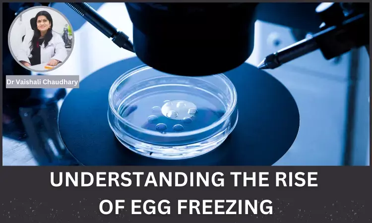 Preserving Hope, Shaping Futures: The Rise of Egg Freezing for Single Women - Dr Vaishali Chaudhary