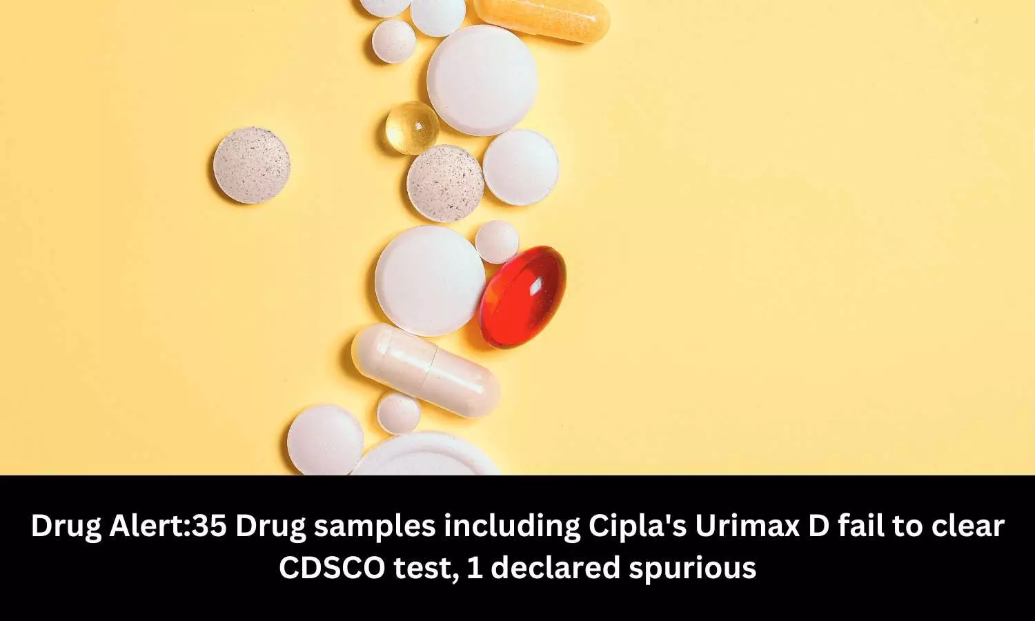 Drug alert: 35 drug samples fail to clear CDSCO test, 1 declared spurious