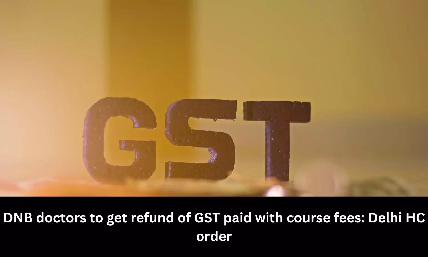 DNB doctors to get refund of GST paid with course fees: Delhi HC order