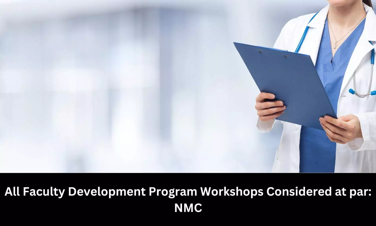 All Faculty Development Program Workshops Considered at par, confirms NMC