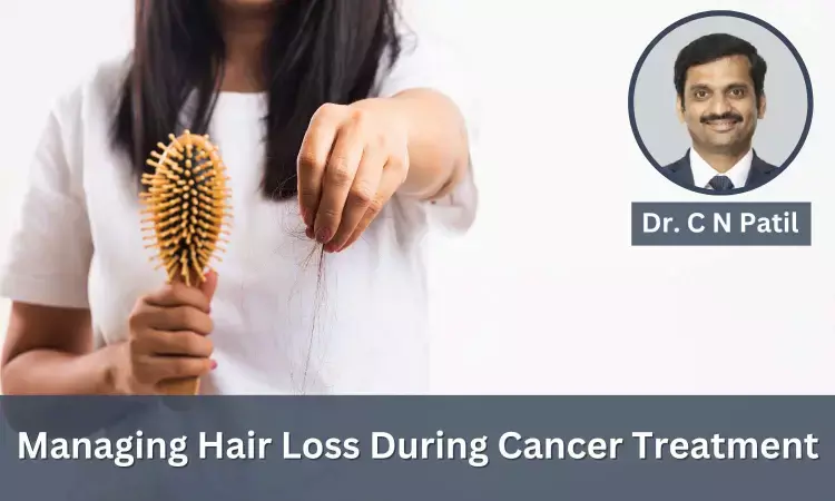 Having Hair Loss After Chemotherapy, Radiation Therapy? Heres How To Deal With It - Dr C N Patil