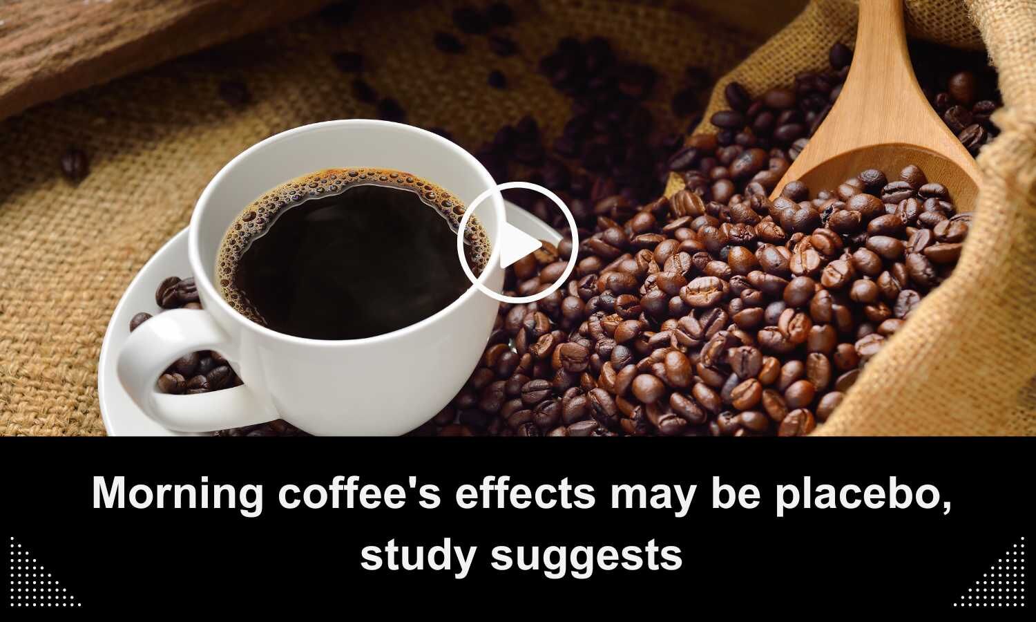 Morning coffee's effects may be placebo, study suggests