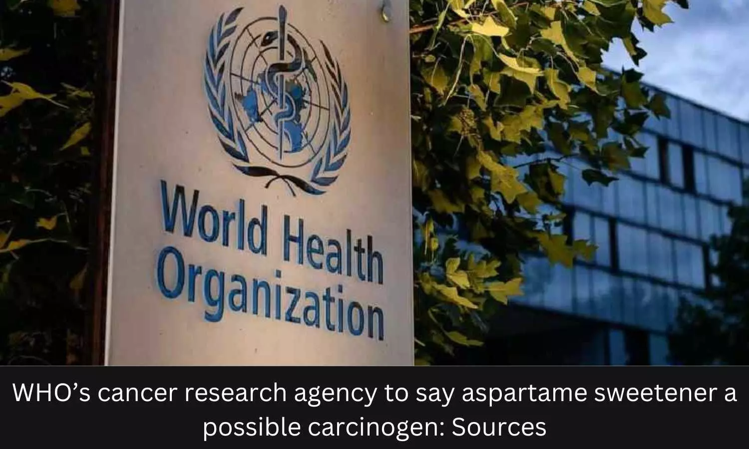 WHOs cancer research agency to say aspartame sweetener a possible carcinogen: Sources