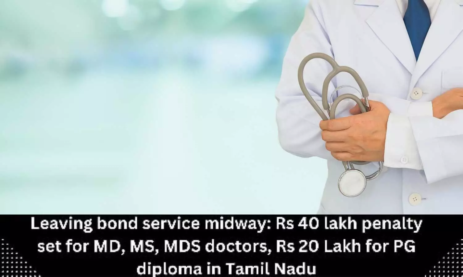 Leaving bond service midway: Rs 40 lakh penalty set for MD, MS, MDS doctors, Rs 20 lakh for PG diploma in Tamil Nadu