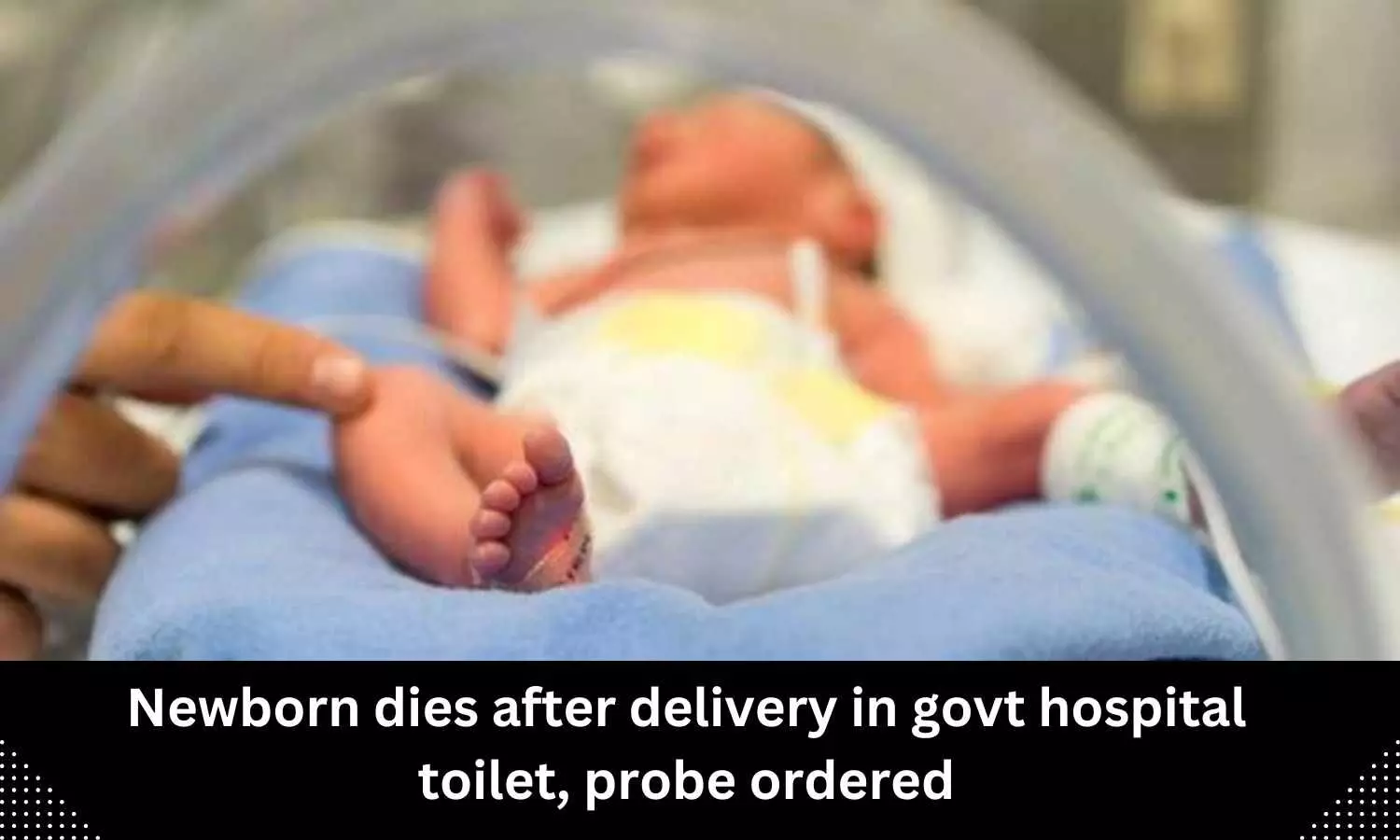 UP: Newborn dies after delivery in Govt hospital toilet, probe ordered