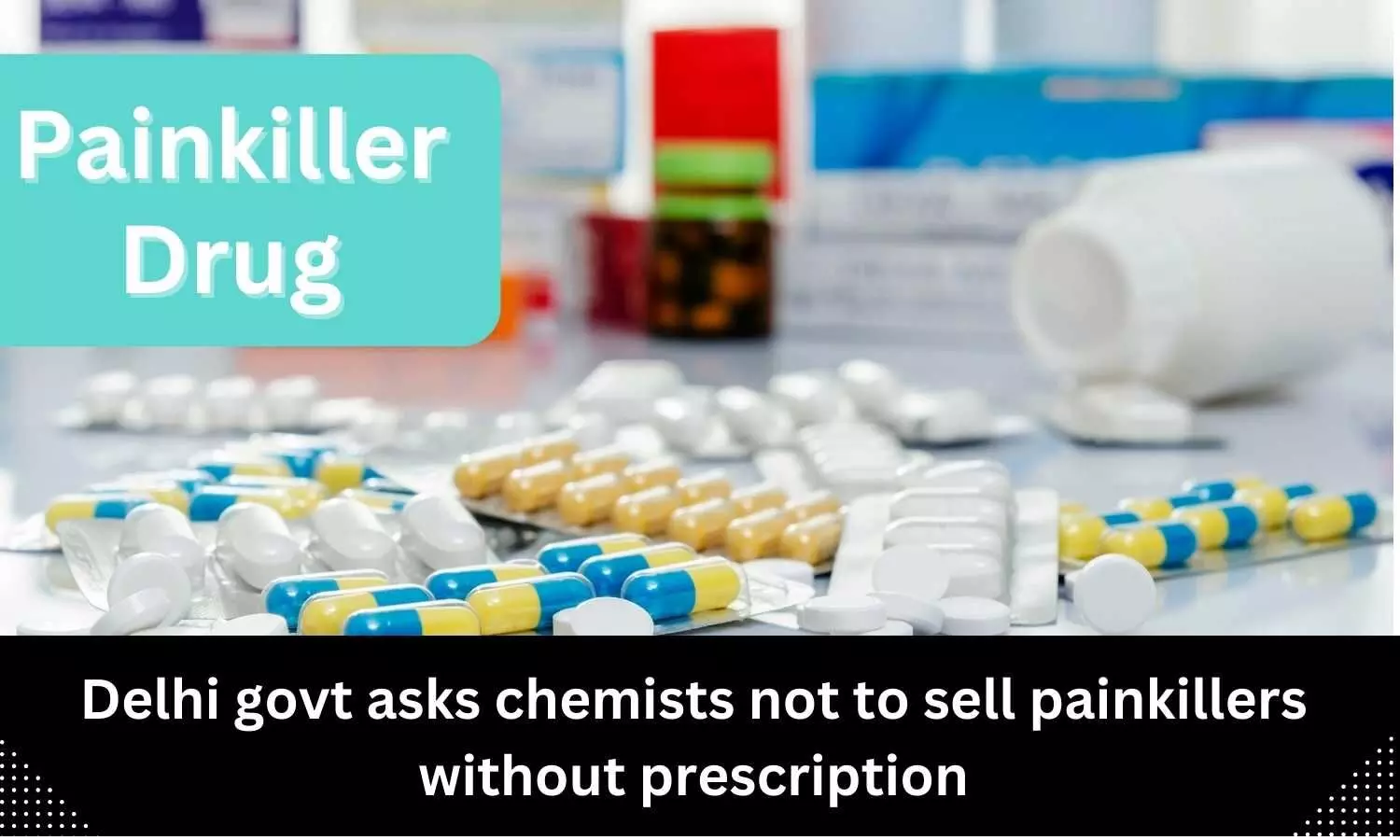 Do not sell painkillers without prescription: Delhi govt asks chemists