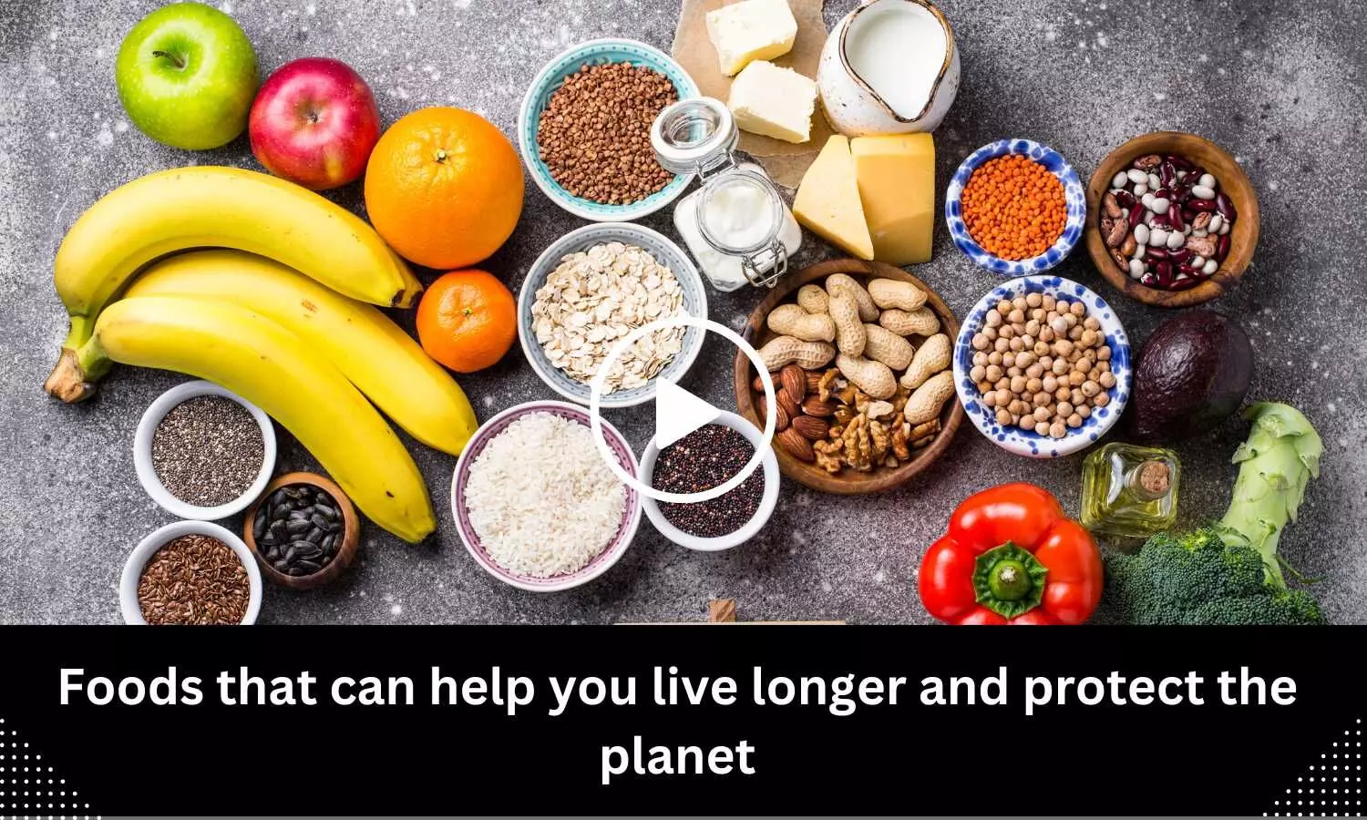 Foods that can help you live longer and protect the planet