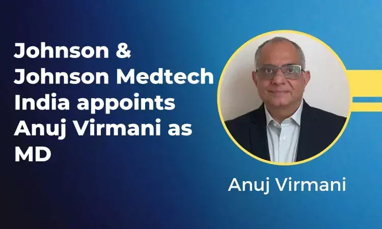 Anuj Virmani becomes MD of JnJ MedTech India division