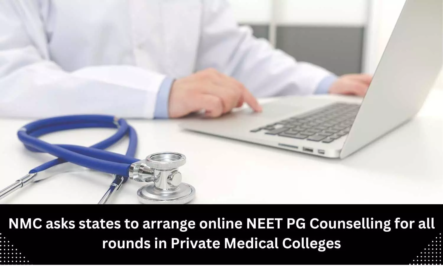 Arrange online NEET PG Counselling for all rounds including stray vacancy round in Private Medical Colleges: NMC directs States