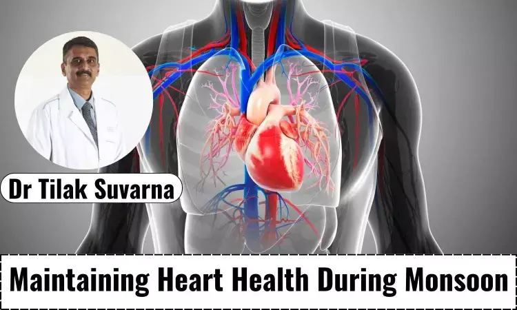Care Tips For A Healthy Heart During Monsoon Season - Dr Tilak Suvarna