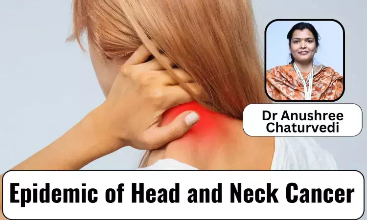 World Head And Neck Cancer Day: Deciphering the Epidemic of Head and Neck Cancer - Dr Anushree Chaturvedi
