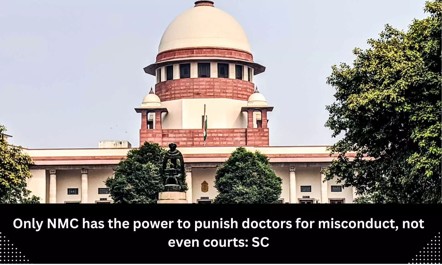 Only NMC has power to punish doctors for misconduct, not even courts: SC
