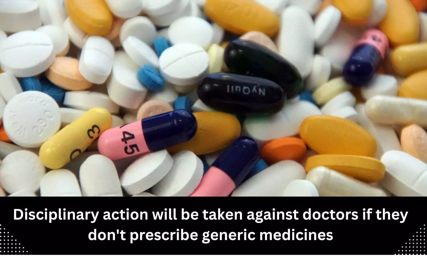 Doctors to face disciplinary action if they dont prescribe generic medicines