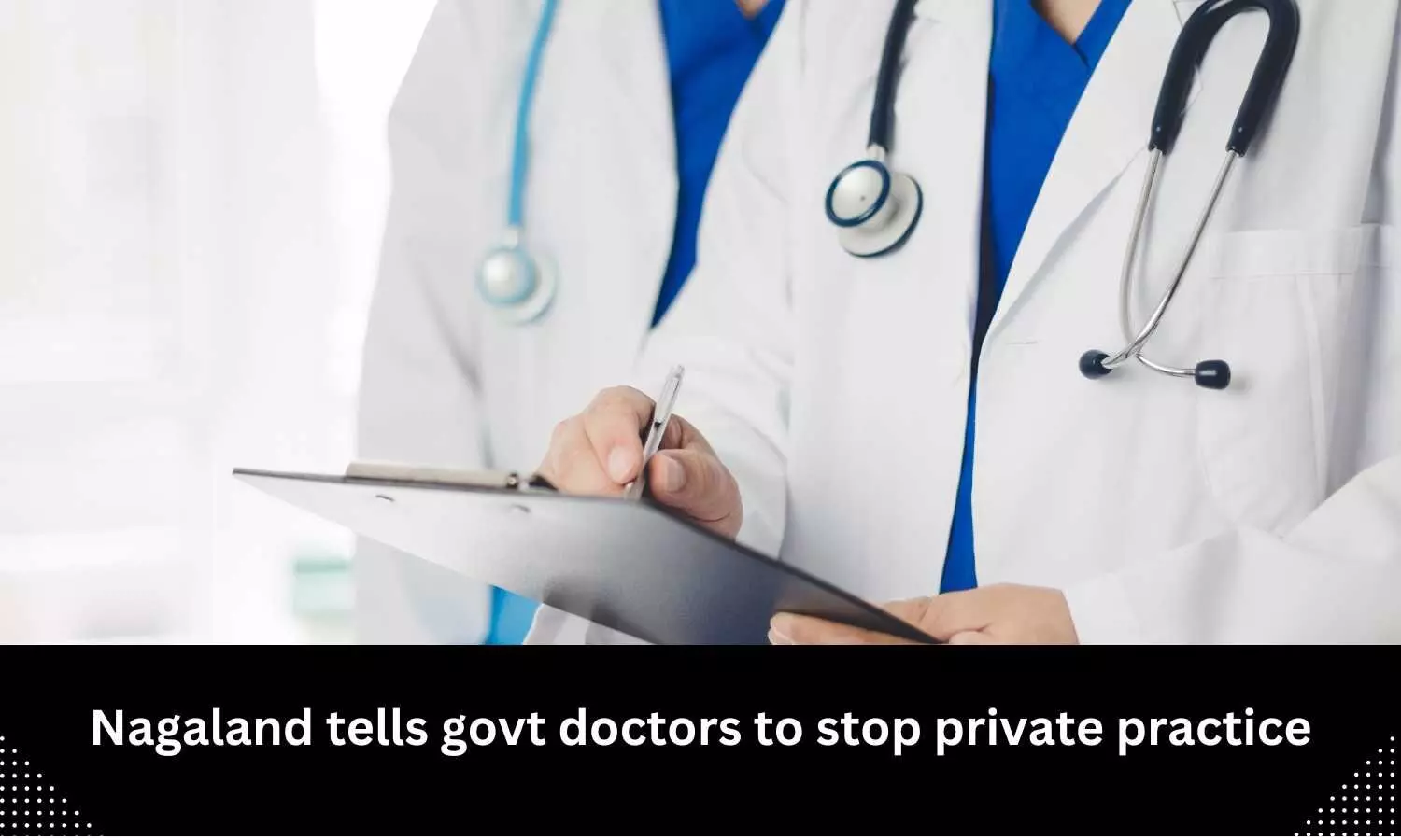 Stop private practice within one month: Nagaland directs Govt doctors